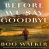 Before We Say Goodbye by Boo Walker Hardback Book 9781662523748