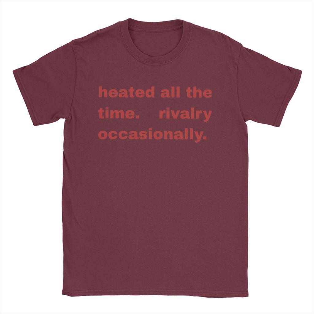 Heated All The time Rivalry  T Shirts Men 100 Cotton Cool TShirts O Neck  Tee Shirt Short Sleeve Tops Birthday Gift