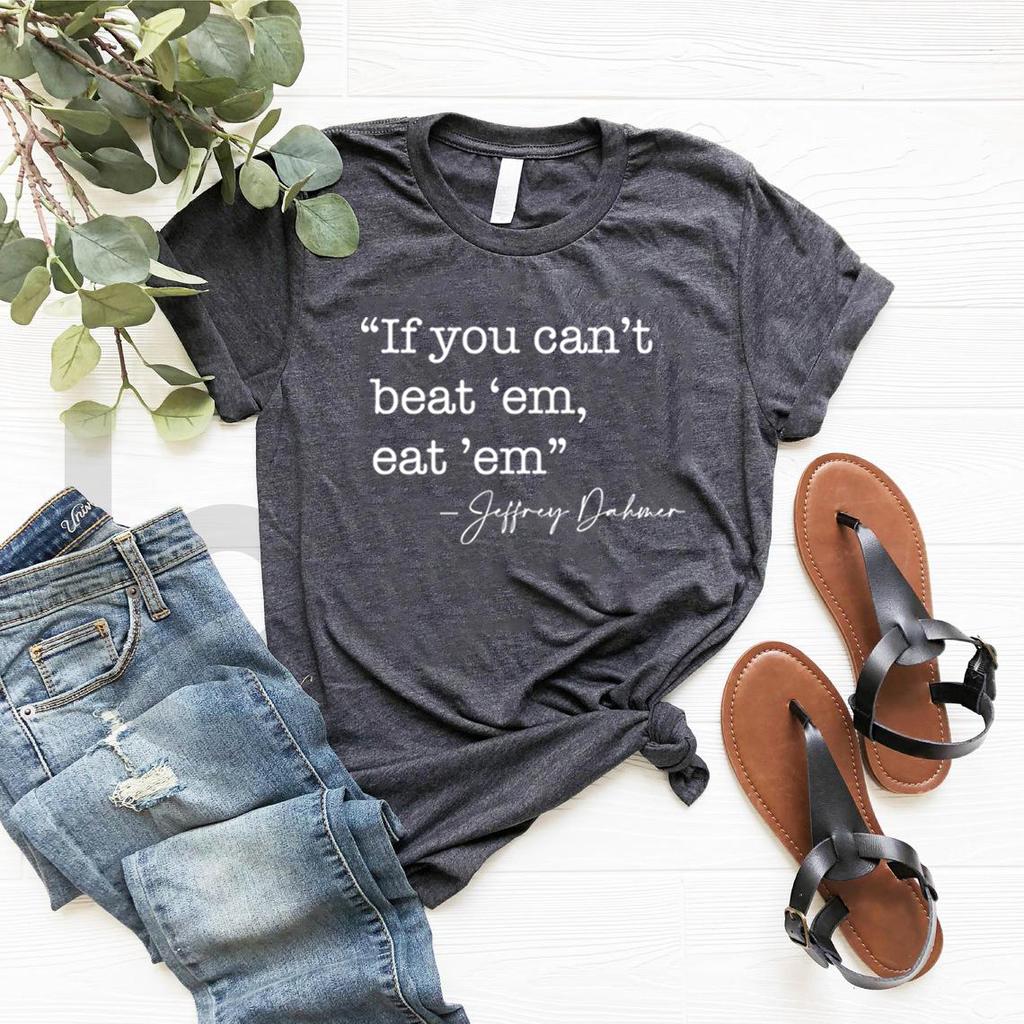 If You Can't Beat 'em Eat 'em T-shirt Jeffrey Dahmer T Shirt True Crime Tshirt Women Graphic T Shirts Serial Killer Tee Tops