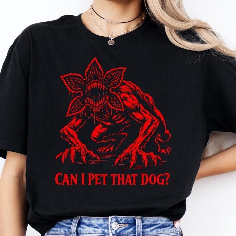 Demogorgon TShirt Can I Pet That Dog TShirt Can I Pet That Dawg Shirt S3XL Unisex T-Shirt