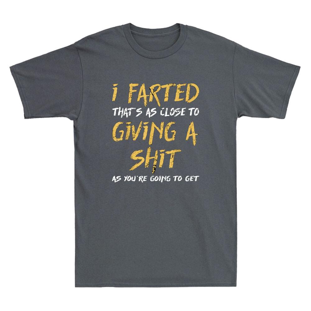 I Farted Thats As Close To Giving A Sit As Youre Funny Saying Unisexs Tshirt