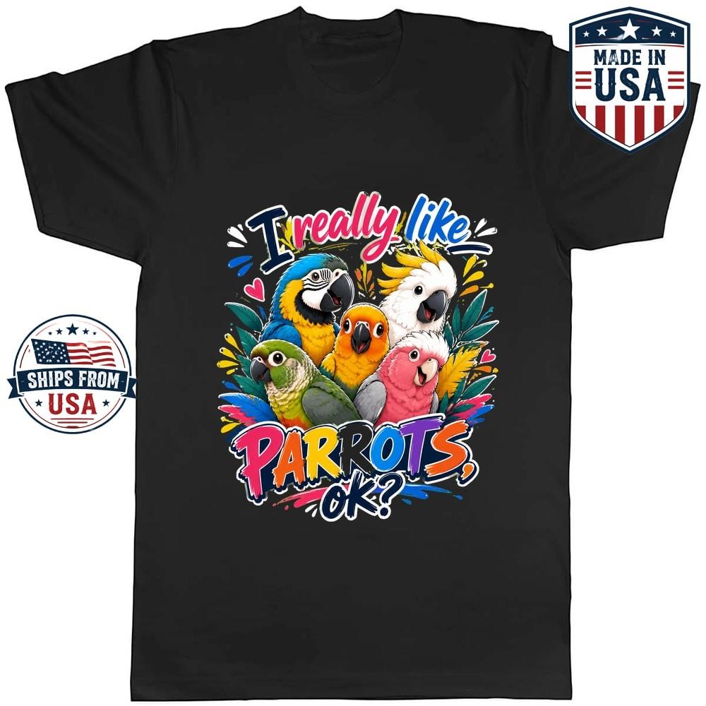 I Really Like Parrots OK Graphic T-Shirt Bird Lover Funny Saying
