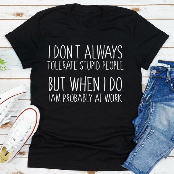 I Don't Always Tolerate Stupid People But When I Do Short Sleeve Crew Neck T Shirt Funny Graphic Quote Tee for Men S-3XL