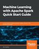 Книга Machine Learning with Apache Spark Quick Start Guide : Uncover Patterns, Derive Actionable Insights, and Learn from Big Data Using MLlib