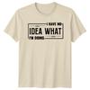 I Have No Idea What I'm Doing Funny Quote Graphic T-Shirt