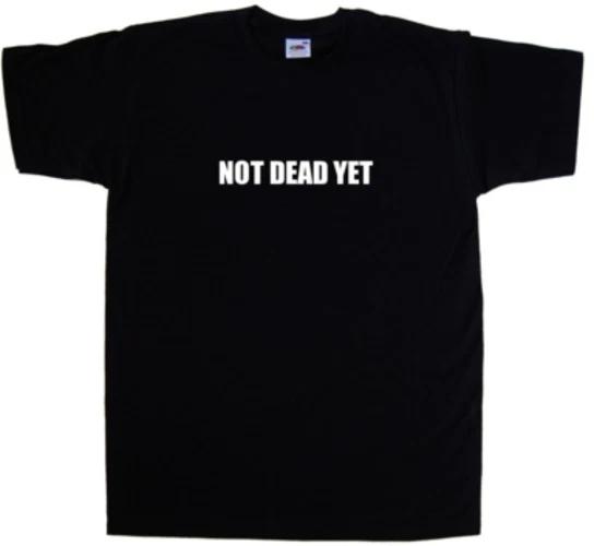 Not Dead Yet Funny T-Shirt