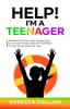 The Help! I'm A Teenager : Self-Esteem For Teens, Stop Teenage Angst, Love Yourself Deeply, Boost Self-Confidence. No More Social Anxiety For Teens Book