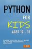 The Python For Kids Ages 12 - 18 : Simple, Concise & Easy Guide To Python Programming Language Book
