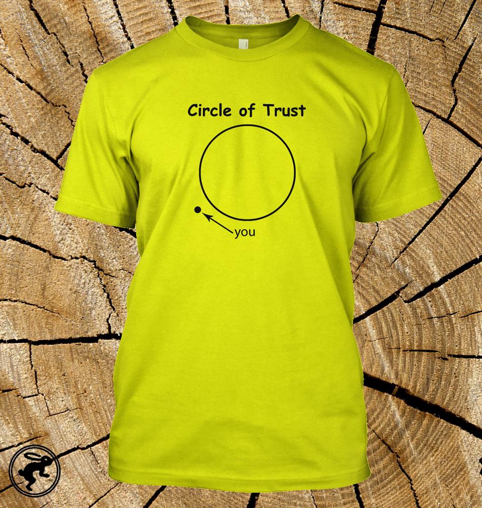 Circle Of Trust (And Youre Not In It) T Shirt Funny Tee In 12 Wonderful Colours
