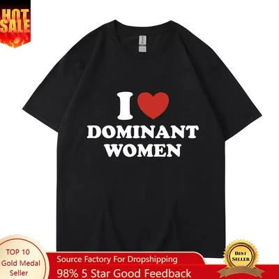I Love Dominant Unisex Graphic Print T Shirt Funny Casual Summer Personality Short Sleeve Fashion Cotton T Shirts Streetwear