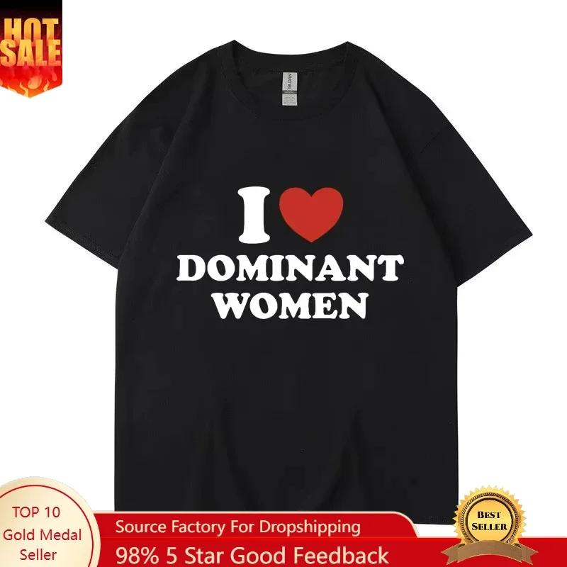 I Love Dominant Unisex Graphic Print T Shirt Funny Casual Summer Personality Short Sleeve Fashion Cotton T Shirts Streetwear