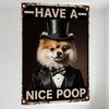 Vintage Rusty Metal Sign - Have a Nice Poop with Fluffy Pomeranian in Tuxedo Top Hat, Funny Cheeky Whimsical Home Decor for Bar