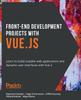 Книга Front-End Development Projects with Vue.js : Learn To Build Scalable Web Applications and Dynamic User Interfaces with Vue 2