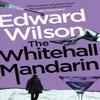 The Whitehall Mandarin by Edward Wilson Paperback Book 9781529426120