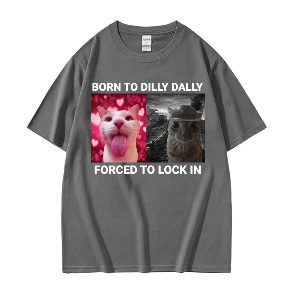 2025 Summer Born To Dilly Dally Forced To Lock in Funny Cat Meme Unisex Women Vintage Casual 100 Cotton Short Sleeve T Shirts