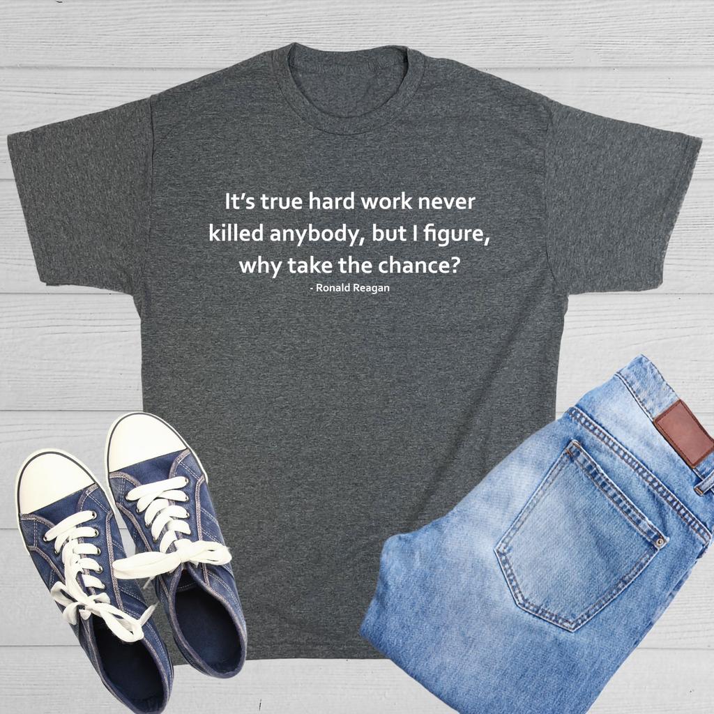 It's True Hard Work Never Killed Sarcastic Humor Graphic Novelty Funny T Shirt