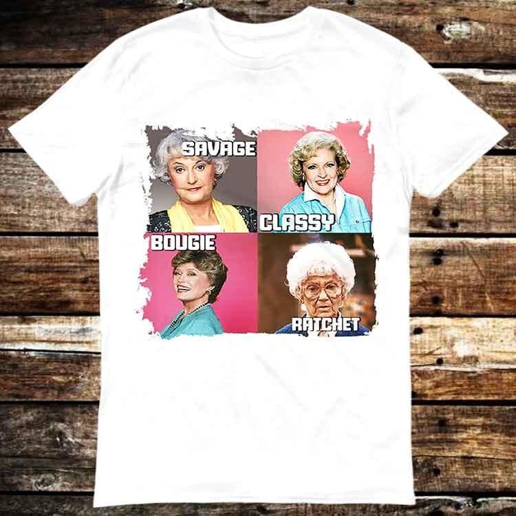 Golden Girls Savage Classy Bougie Ratchet Dorothy Blanche Rose T Shirt 6326 Unisex T-Shirt