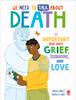 Книга We Need To Talk About Death : An IMPORTANT Book About Grief, Celebrations, and Love