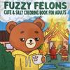 Книжки-раскраски Fuzzy Felons для взрослых и подростков Успокаивающие сцены с милыми животными персонажами Помогают снять стресс Книжка для рисования