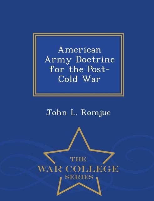 The American Army Doctrine for the Post-Cold War - War College Series Book