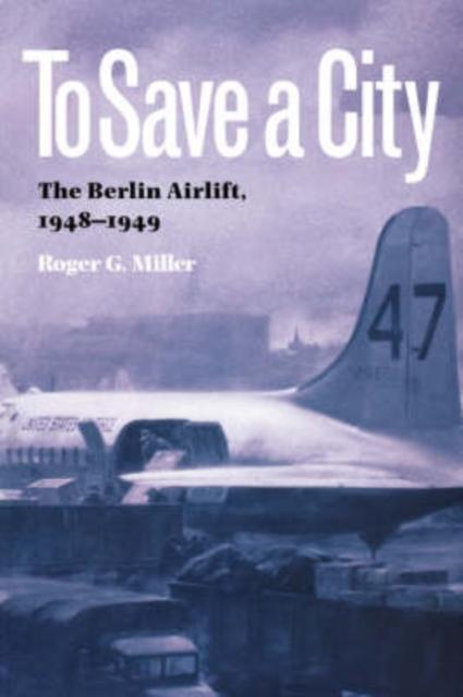 The To Save a City : The Berlin Airlift, 1948-1949 Book