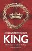 Книга Encountering Our King : Meditations On Christ the King