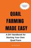 Книга Quail Farming Made Easy : A DIY Handbook for Starting Your Own Quail Farm