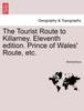 Книга The Tourist Route To Killarney. Eleventh Edition. Prince of Wales' Route, Etc.