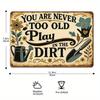 "Never Too Old To Play In the Dirt" Metal Sign - 8x12 Inch Vintage Garden Decor for Green Thumbs