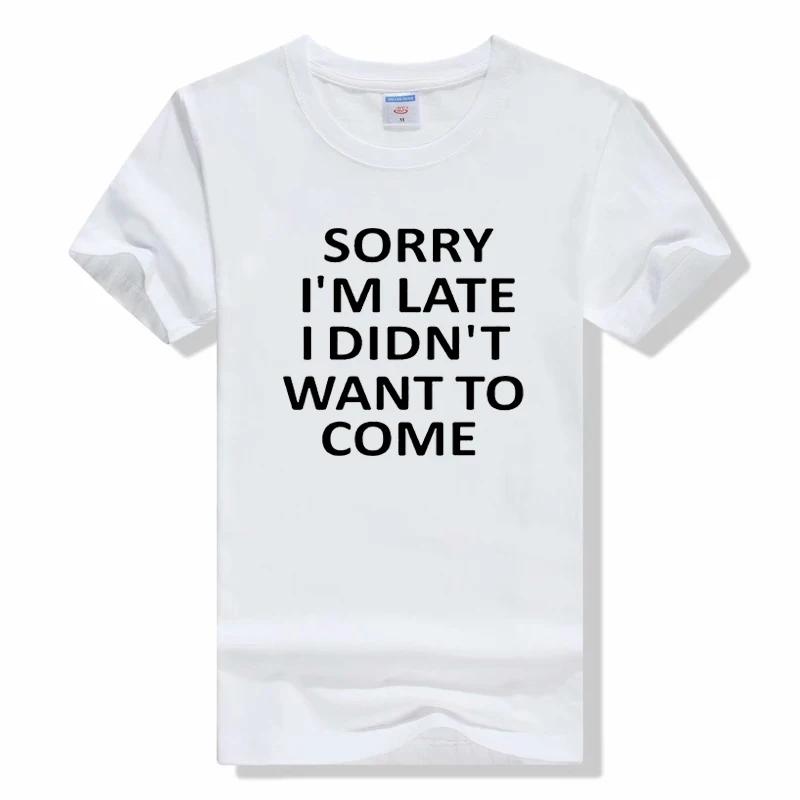 Summer Sorry Im Late I Just Didnt Want To Come t shirt Funny Joke Offensive T-SHIRT Short Sleeve Cotton T Shirt