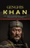 Книга Genghis Khan : The Story of Genghis Khan and His Legendary Rise To Power (His Life, Death Conqueror, Visionary, and Legacy)