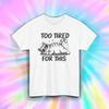 Too Tired For This Shirt Funny Cat Lazy Mood Animal Humor Tee S-5XL