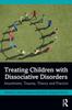 The Treating Children with Dissociative Disorders : Attachment, Trauma, Theory and Practice Book