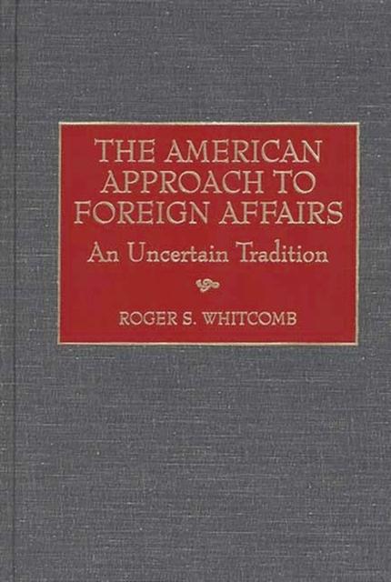 The The American Approach To Foreign Affairs : An Uncertain Tradition Book