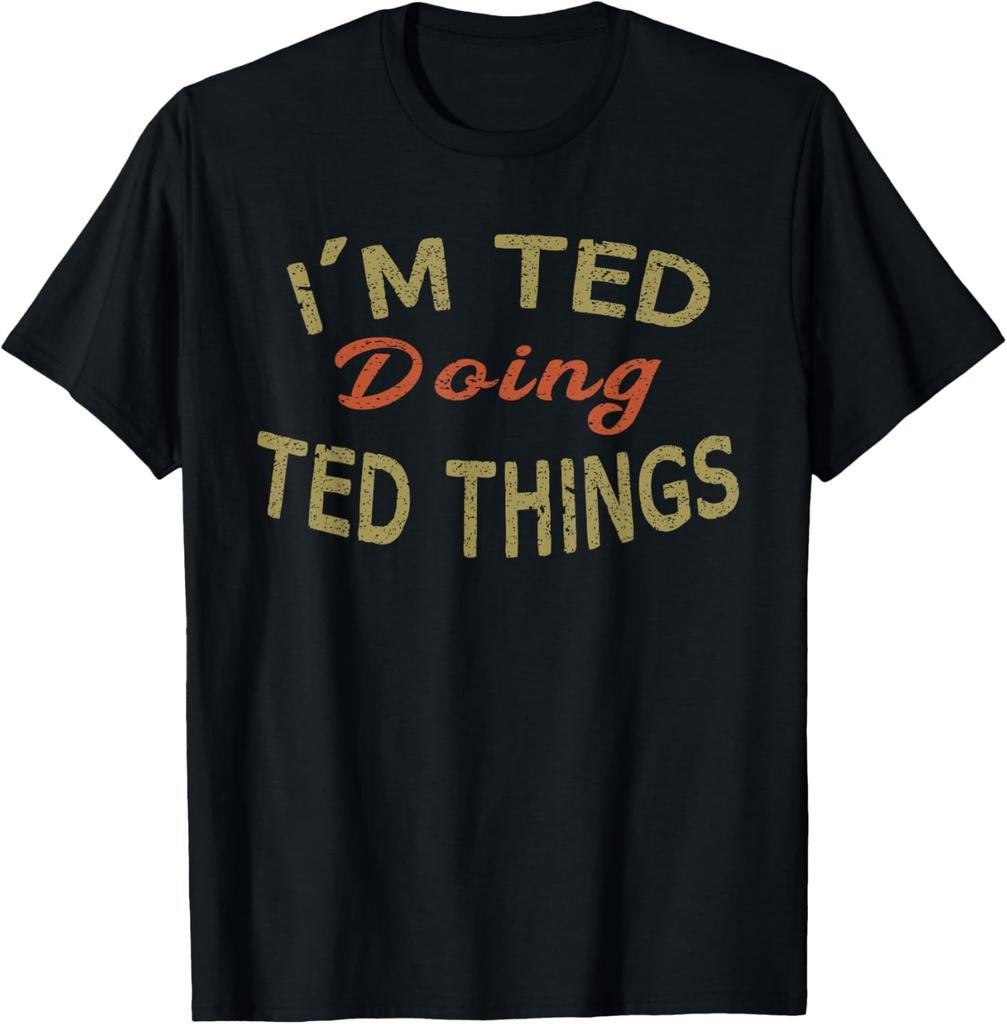 I'M TED DOING TED THINGS Funny Saying Gift T-Shirt Tee T-Shirt