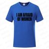 I Am Afraid of Women T Shirt Funny Jokes Adult Humor Men Clothing Unisex Casual Summer Tee Fashion Tops Short Sleeve Clothes