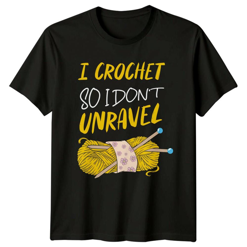 Crochet So I Don#039;t Unravel Yarn TShirt Quilting Hobby Tee Unisex T-Shirt