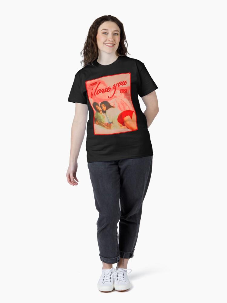 I Said I Love You First Classic T-Shirt