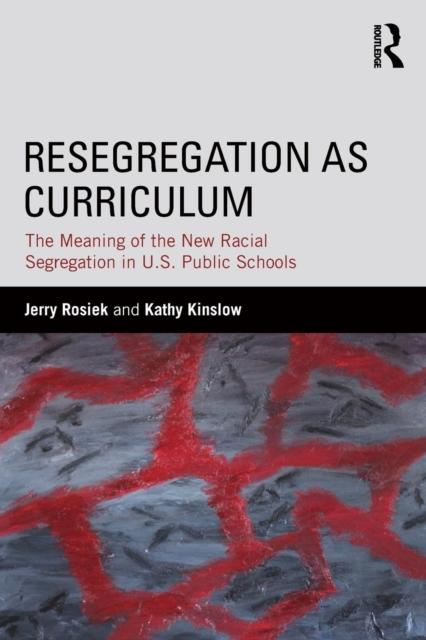 The Resegregation As Curriculum : The Meaning of the New Racial Segregation In U.S. Public Schools Book