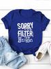 Sorry My Filter Is Broken Print Women T Shirt Short Sleeve O Neck Loose Women Tshirt Ladies Tee Shirt Tops Camisetas Mujer
