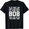 If At First You Don't Succeed Do What BOB....Funny T Shirt Tee Great Gift Idea