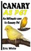 Книга Canary As Pet : An Ultimate Care To Canary Pet