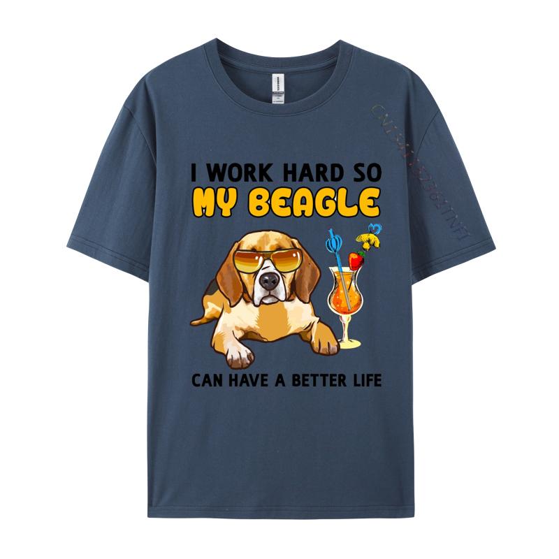 I Work Hard So My Beagle Can Have A Better Life TShirts Funny Cotton Tees Printing Tops Tee Loose Designer T Shirt