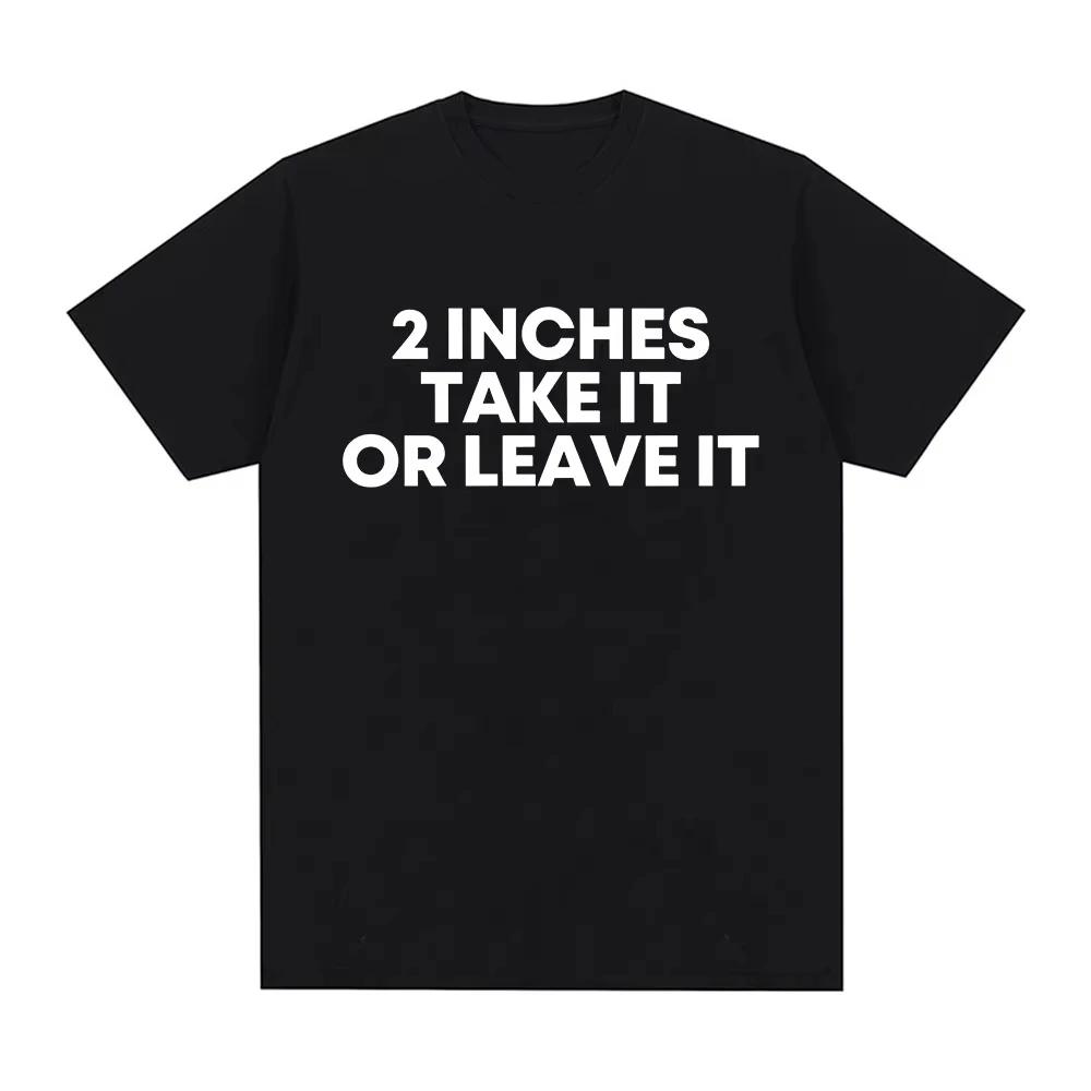 Funny T Shirt 2 Inches Take It or Leave Unhinged Inappropriate Joke Wiener Person T-shirts Short Sleeve T-shirt