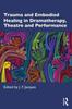 The Trauma and Embodied Healing In Dramatherapy, Theatre and Performance Book