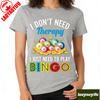 I Dont Need Therapy Unisex T Shirts I Just Need To Play Bingo Girl TShirt Beach Moto Biker Funny Kawaii Harajuku Aesthetic Tops