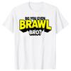 Funny Do You Even Brawl Bro Graphic T Shirts Men Women Cotton Humor Streetwear Tee Shirt Short Sleeve Unisex Brawl Star Clothing