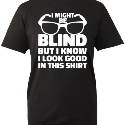 I Might Be Blind But Know Look Good In This T Shirt Funny Cool Sarcastic Top