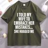 I Told My Wife Funny TShirt Hubby Love Husband T Shirt Casual Cotton Short Sleeve Round Neck Tshirt Streetwear Loose Clothes