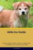 Книга Akita Inu Guide Akita Inu Guide Includes : Akita Inu Training, Diet, Socializing, Care, Grooming, Breeding and More